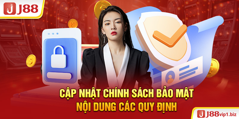 Chính Sách Bảo Mật J88 Cập nhật chính sách bảo mật - Nội dung các quy định