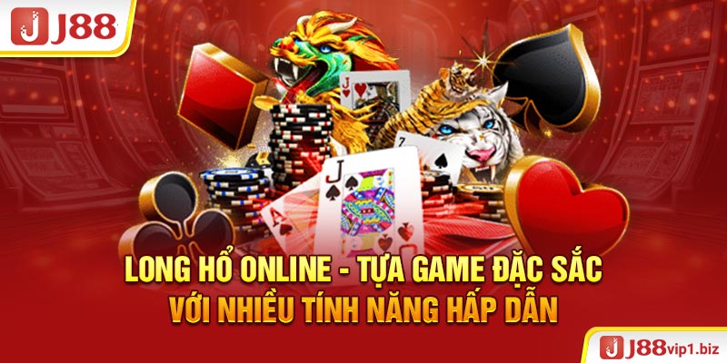 Long Hổ Online J88 - Tựa Game Đặc Sắc Với Nhiều Tính Năng Hấp Dẫn Long Hổ online - Tựa game đặc sắc với nhiều tính năng hấp dẫn
