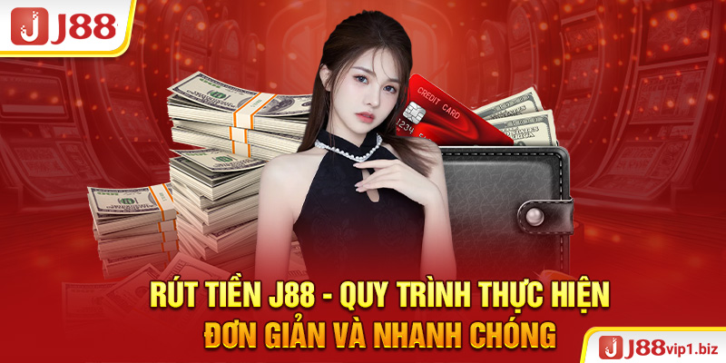 Rút Tiền J88 - Quy Trình Thực Hiện Đơn Giản Và Nhanh Chóng Rút tiền J88