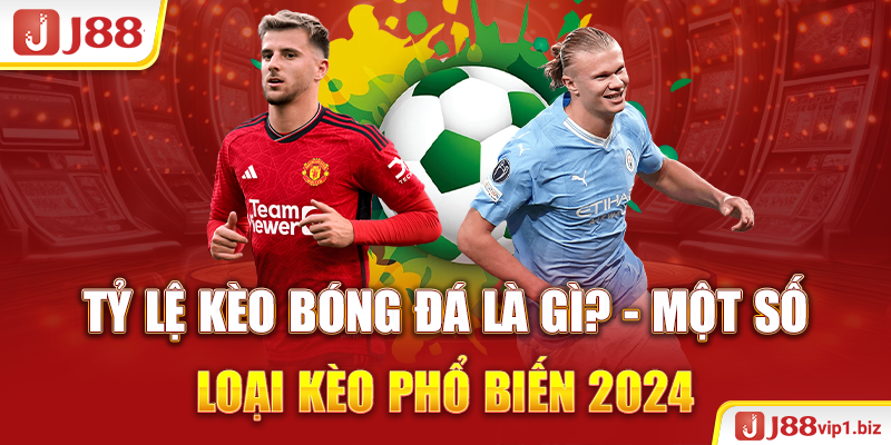 Tỷ Lệ Kèo Bóng Đá Là Gì? Một Số Loại Kèo Phổ Biến 2026 Tỷ lệ kèo bóng đá là gì? Một số loại kèo phổ biến 2024