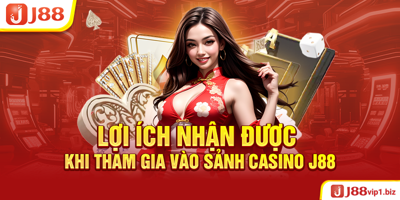 Casino J88 - Nơi Kiếm Tiền Phù Hợp Cho Mọi Cược Thủ Lợi Ích Nhận Được Khi Tham Gia Vào Sảnh Casino J88