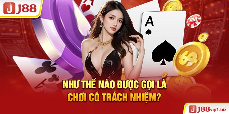 Chơi Có Trách Nhiệm Như Thế Nào Được Gọi Là Chơi Có Trách Nhiệm?